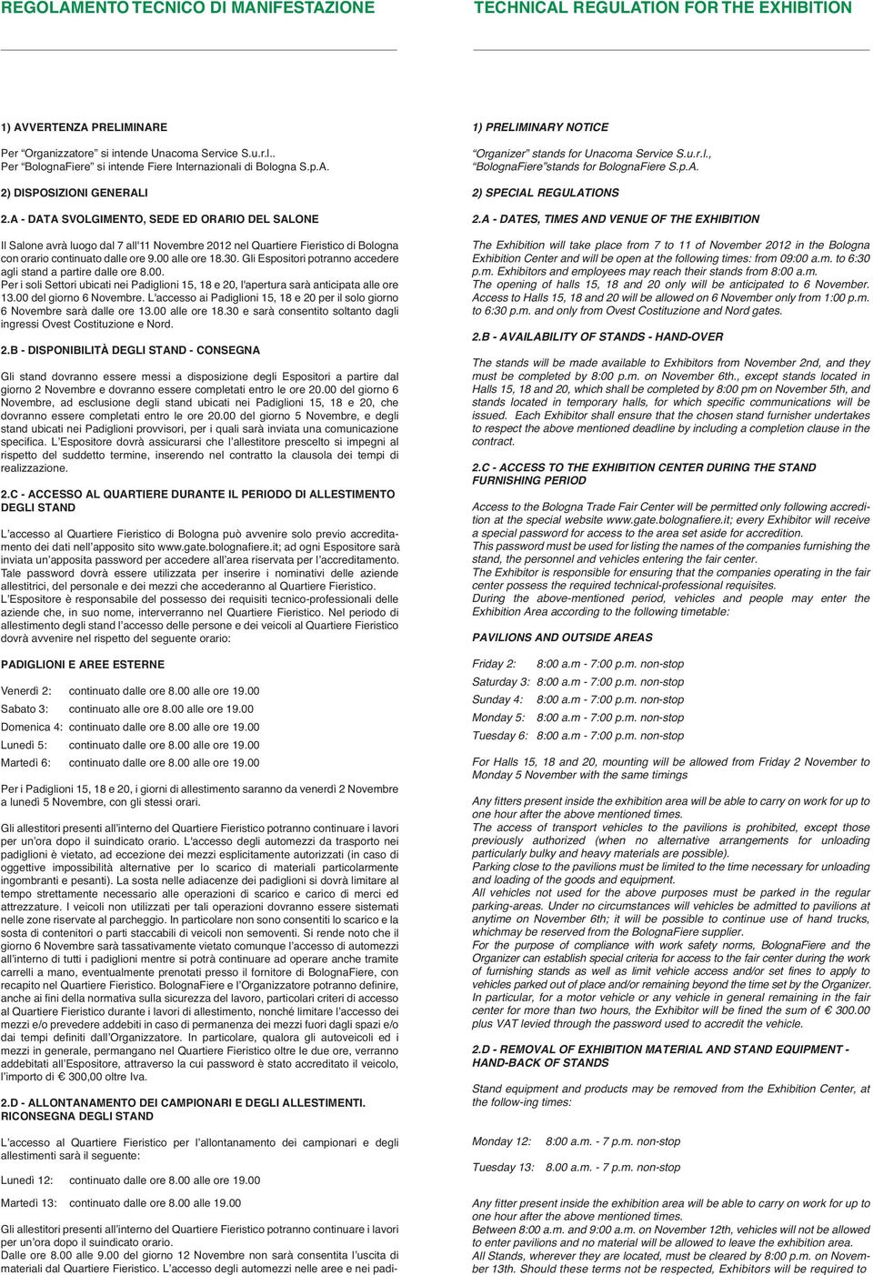 A - DATA SVOLGIMENTO, SEDE ED ORARIO DEL SALONE Il Salone avrà luogo dal 7 all'11 Novembre 2012 nel Quartiere Fieristico di Bologna con orario continuato dalle ore 9.00 alle ore 18.30.