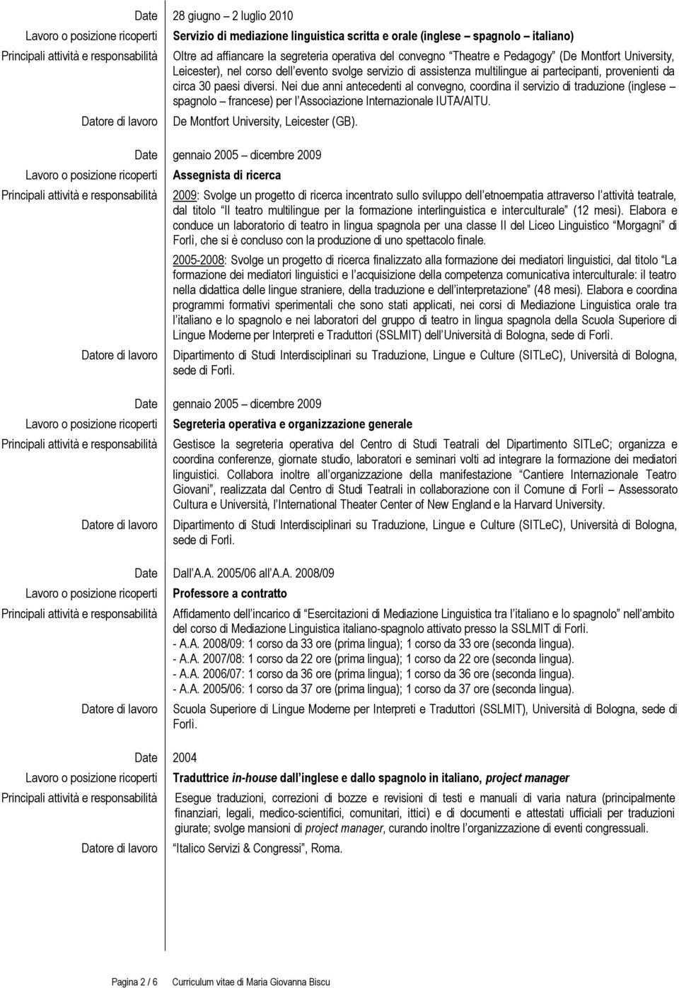 Nei due anni antecedenti al convegno, coordina il servizio di traduzione (inglese spagnolo francese) per l Associazione Internazionale IUTA/AITU. De Montfort University, Leicester (GB).