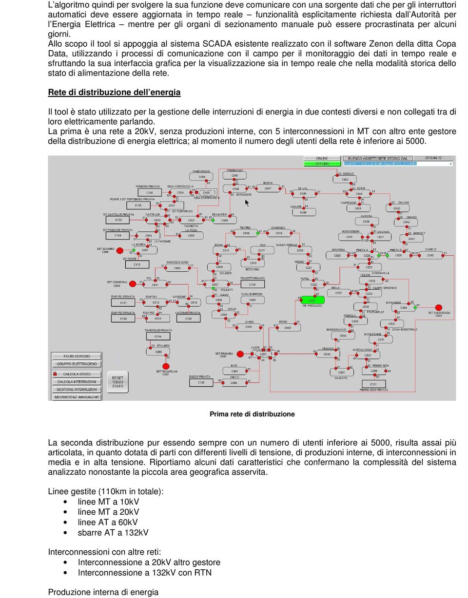 Allo scopo il tool si appoggia al sistema SCADA esistente realizzato con il software Zenon della ditta Copa Data, utilizzando i processi di comunicazione con il campo per il monitoraggio dei dati in