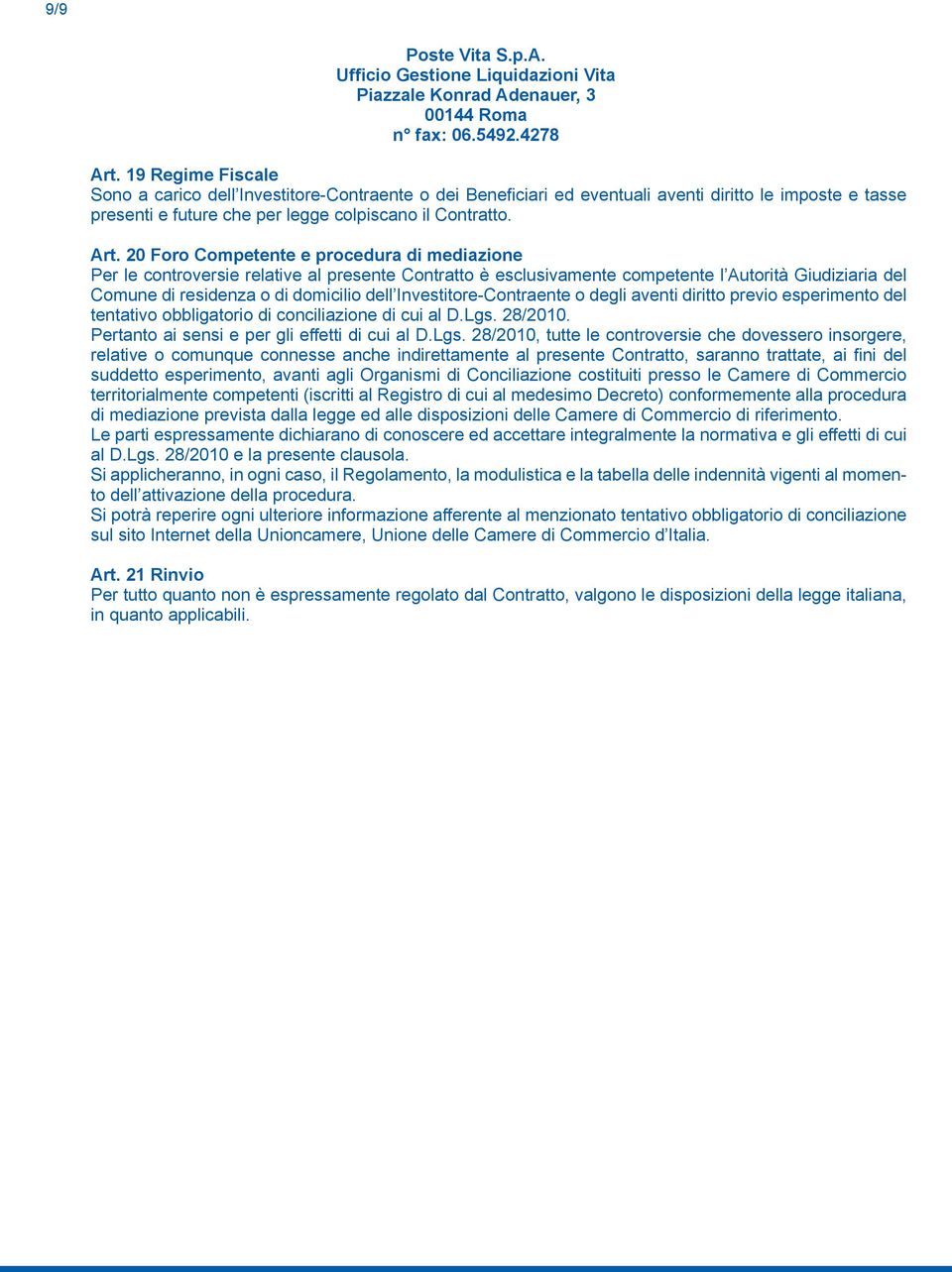 20 Foro Competente e procedura di mediazione Per le controversie relative al presente Contratto è esclusivamente competente l Autorità Giudiziaria del Comune di residenza o di domicilio dell