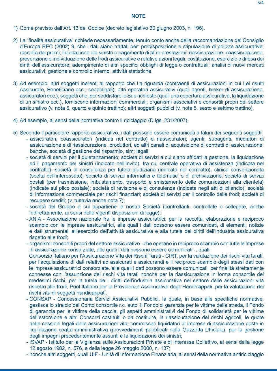 polizze assicurative; raccolta dei premi; liquidazione dei sinistri o pagamento di altre prestazioni; riassicurazione; coassicurazione; prevenzione e individuazione delle frodi assicurative e