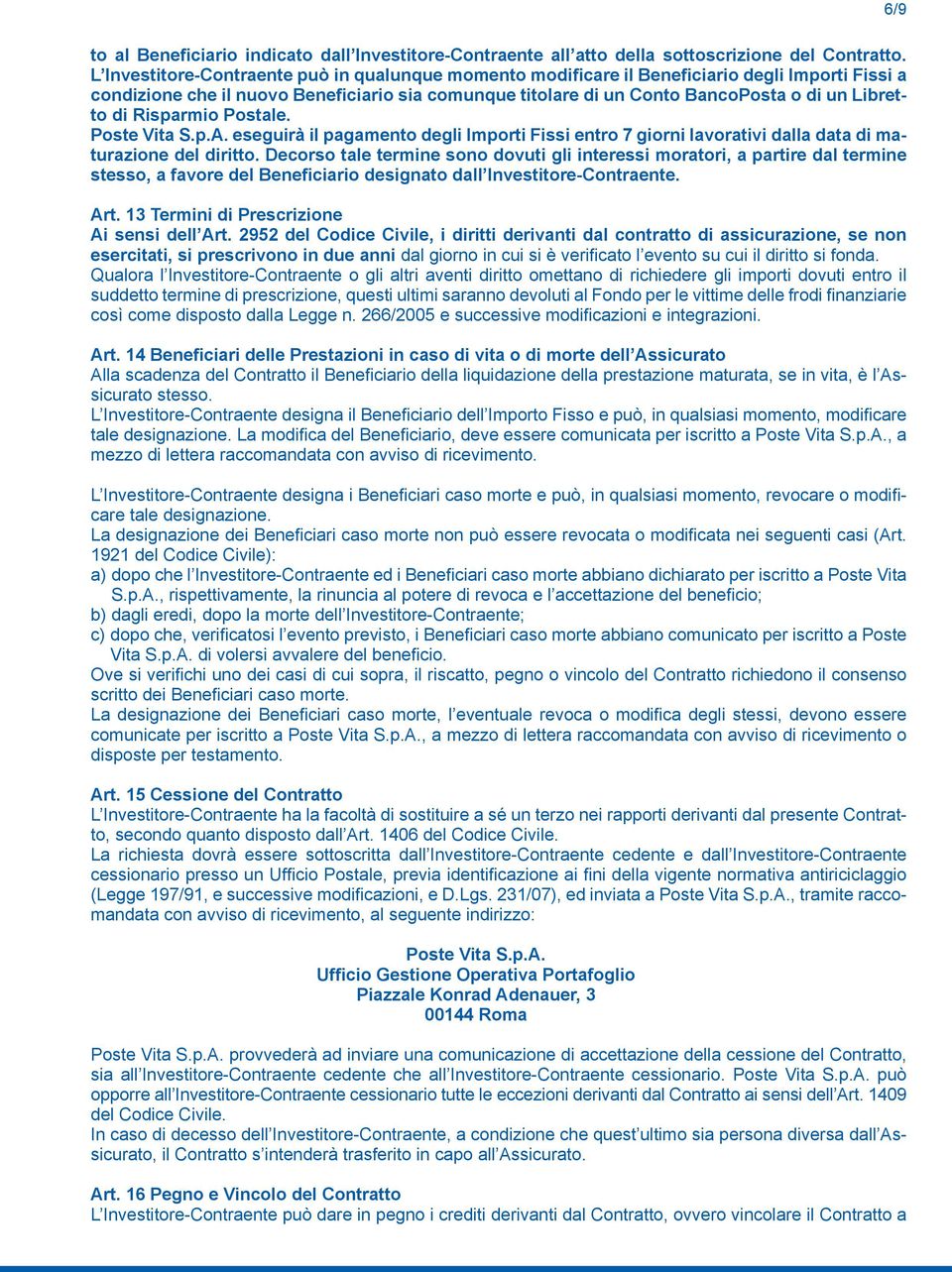 di Risparmio Postale. Poste Vita S.p.A. eseguirà il pagamento degli Importi Fissi entro 7 giorni lavorativi dalla data di maturazione del diritto.