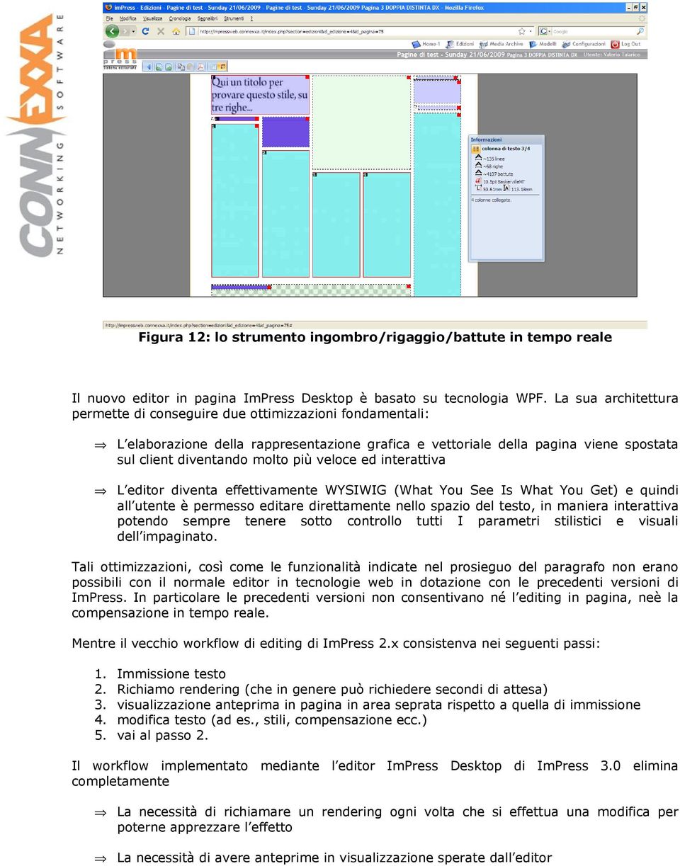 veloce ed interattiva L editor diventa effettivamente WYSIWIG (What You See Is What You Get) e quindi all utente è permesso editare direttamente nello spazio del testo, in maniera interattiva potendo