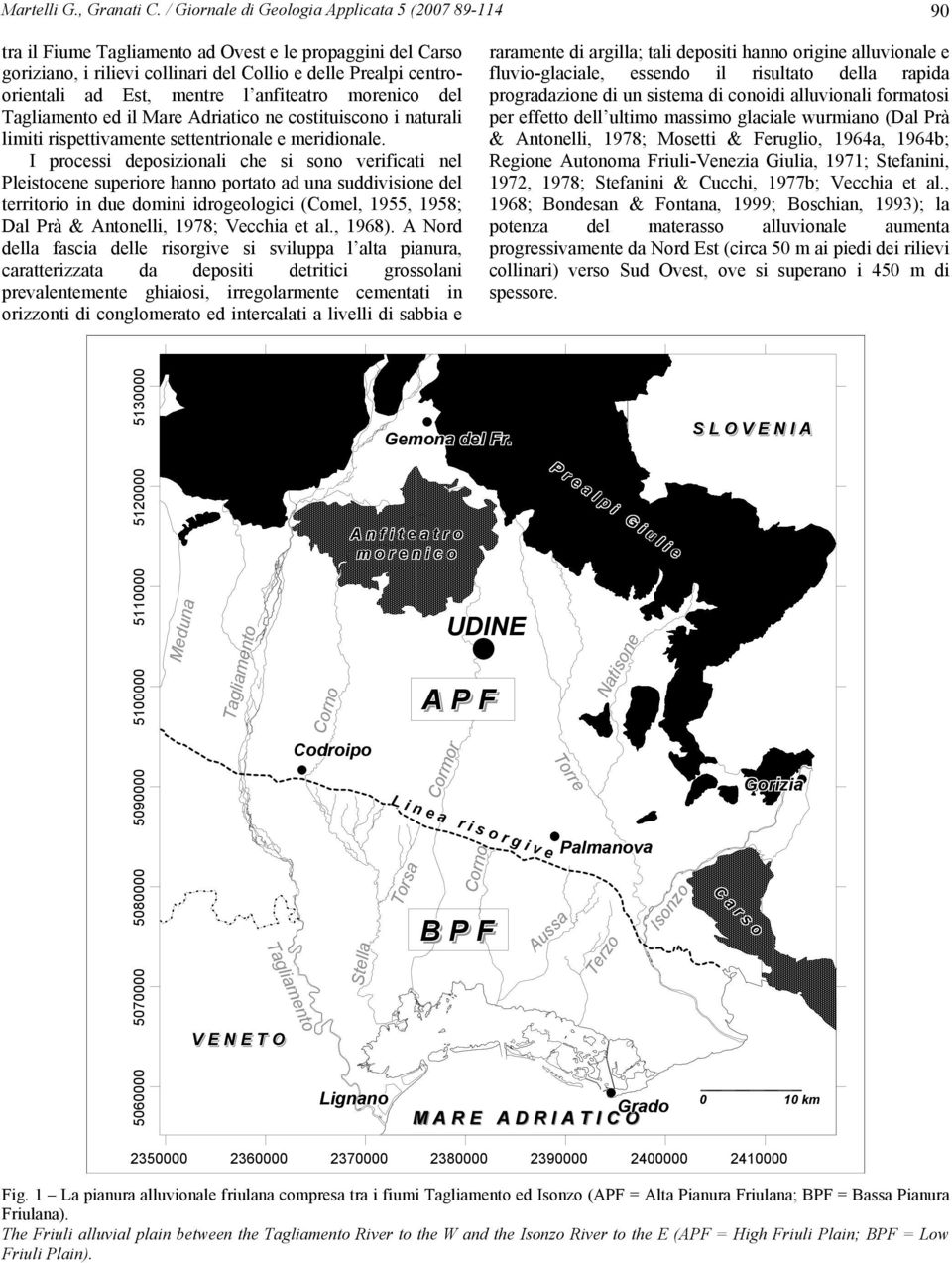 verificati nel Pleistocene superiore hanno portato ad una suddivisione del territorio in due domini idrogeologici (Comel, 19, 198; Dal Prà & Antonelli, 1978; Vecchia et al, 1968) A Nord della fascia