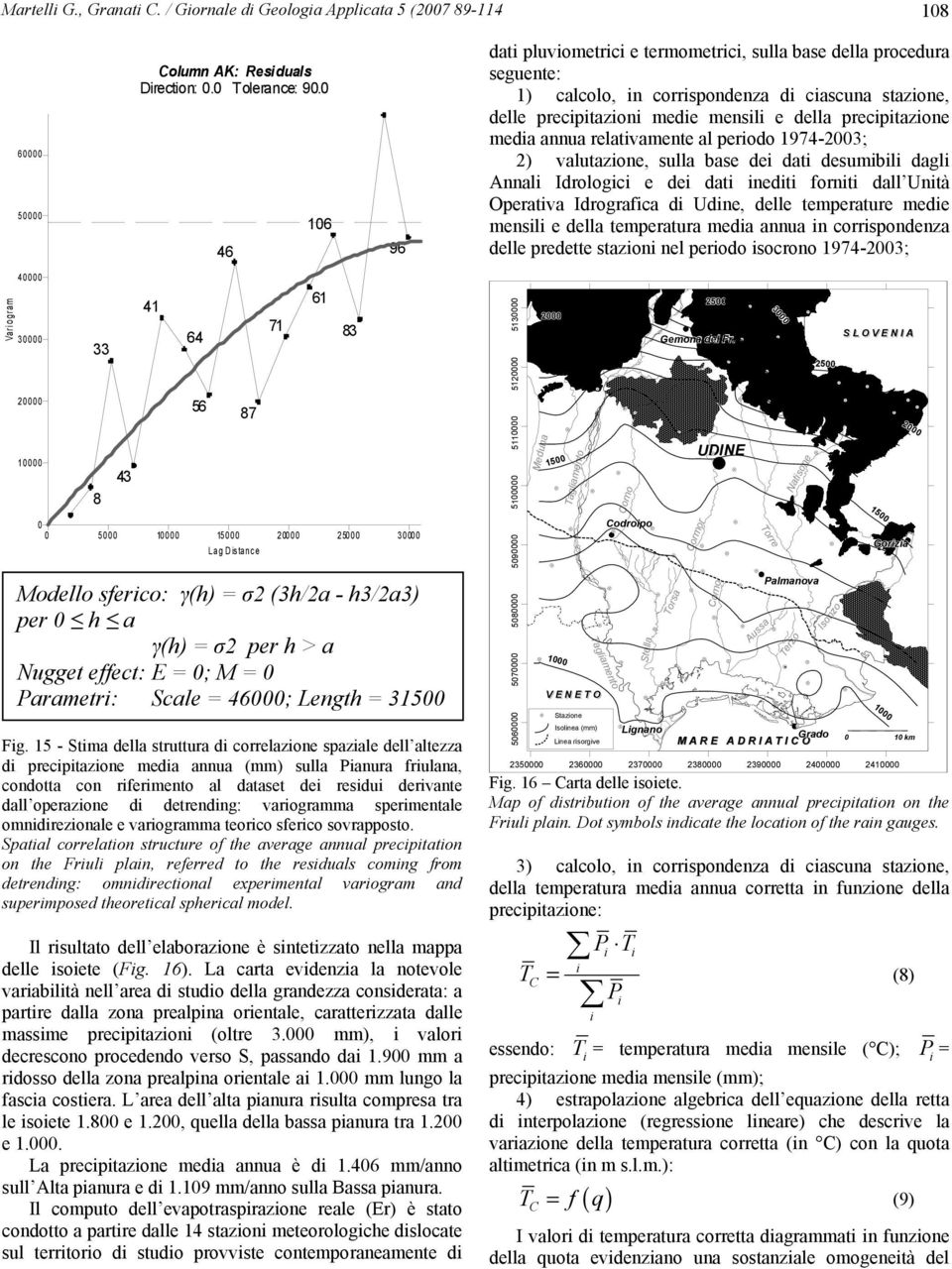 dati desumibili dagli Annali Idrologici e dei dati inediti forniti dall Unità Operativa Idrografica di Udine, delle temperature medie mensili e della temperatura media annua in corrispondenza delle