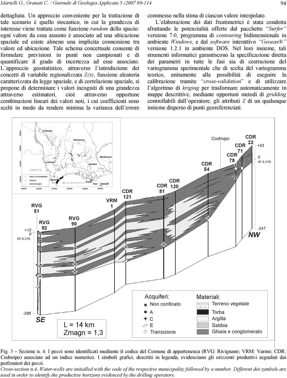 concettuale consente di formulare previsioni in punti non campionati e di quantificare il grado di incertezza ad esse associato L approccio geostatistico, attraverso l introduzione dei concetti di