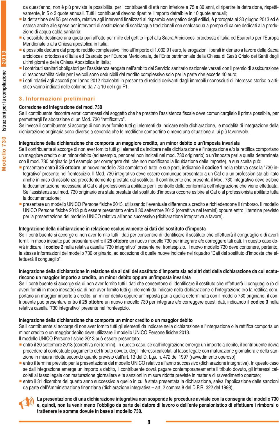 Tutti i contribuenti devono ripartire l importo detraibile in 10 quote annuali; la detrazione del 55 per cento, relativa agli interventi finalizzati al risparmio energetico degli edifici, è prorogata