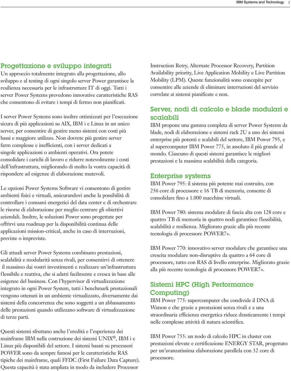 I server Power Systems sono inoltre ottimizzati per l esecuzione sicura di più applicazioni su AIX, IBM i e Linux in un unico server, per consentire di gestire meno sistemi con costi più bassi e
