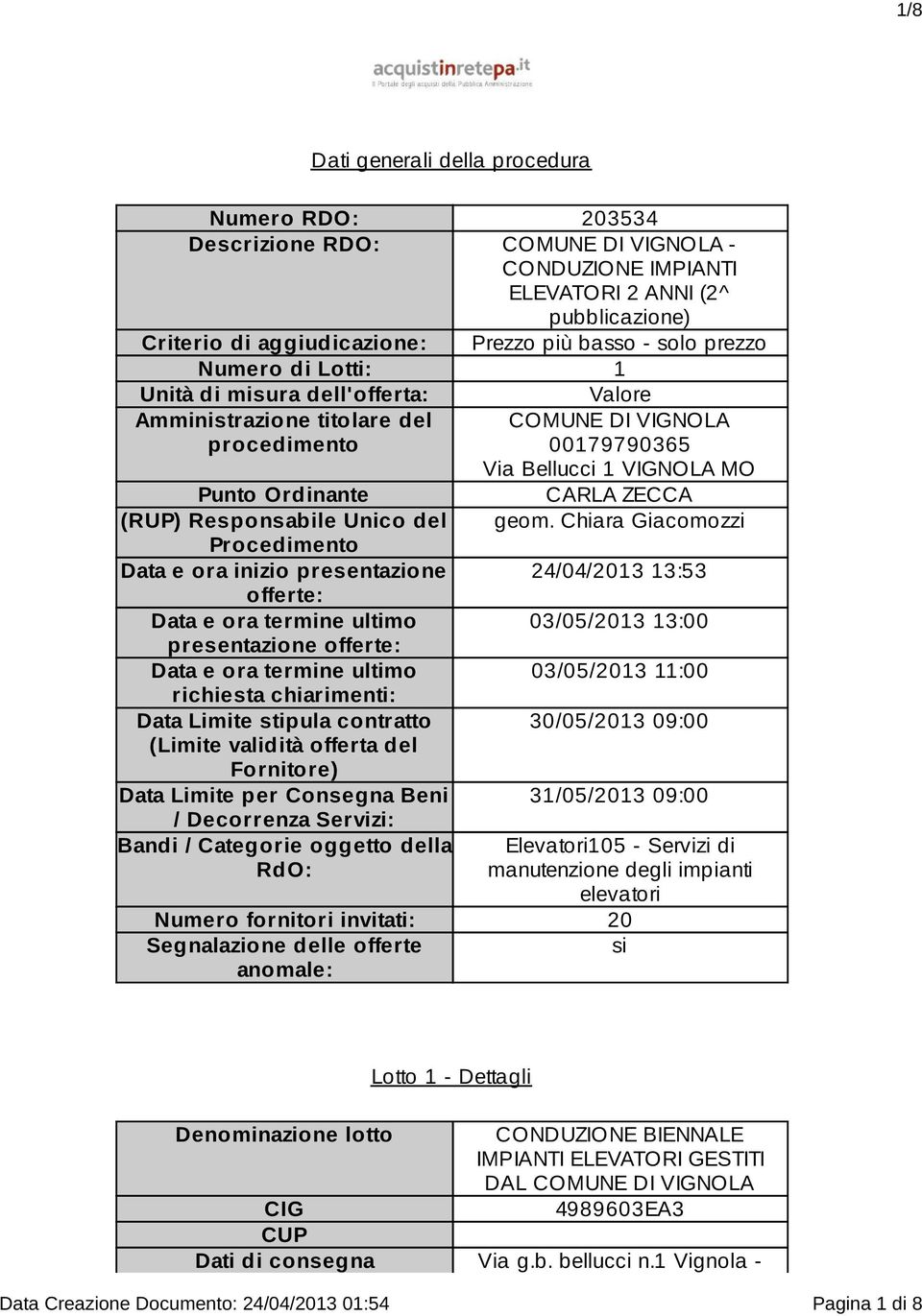 presentazione offerte: Data e ora termine ultimo richiesta chiarimenti: Data Limite stipula contratto (Limite validità offerta del Fornitore) Data Limite per Consegna Beni / Decorrenza Servizi: Bandi