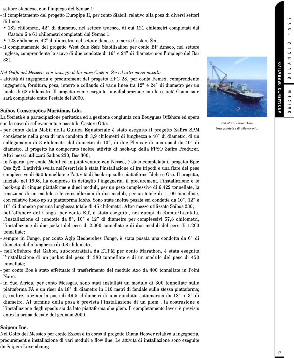 progetto West Sole Safe Stabilization per conto BP Amoco, nel settore inglese, comprendente lo scavo di due condotte di 16 e 24 di diametro con l impiego del Bar 331.