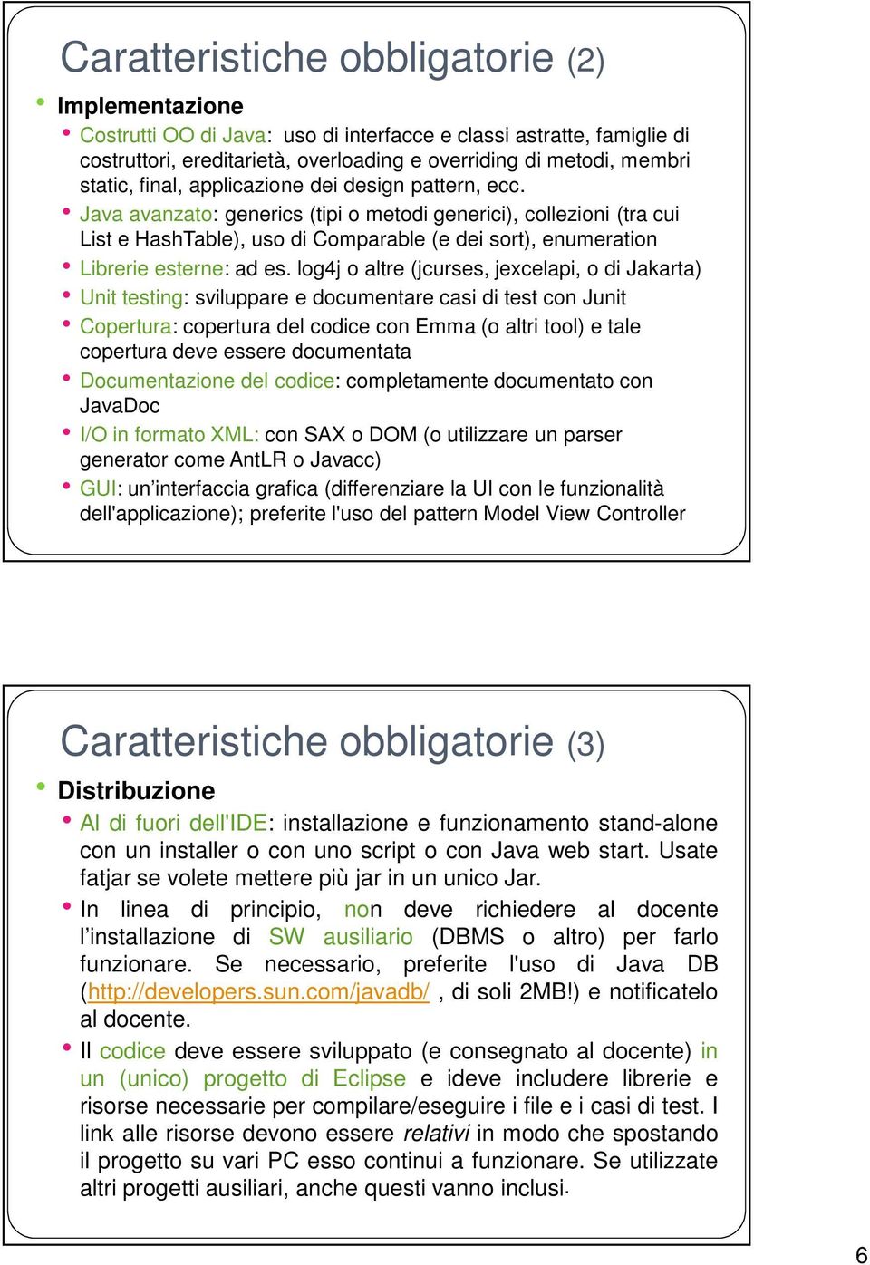 Java avanzato: generics (tipi o metodi generici), collezioni (tra cui List e HashTable), uso di Comparable (e dei sort), enumeration Librerie esterne: ad es.