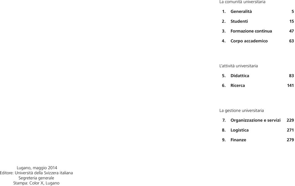 Ricerca 141 La gestione universitaria 7. Organizzazione e servizi 229 8. Logistica 271 9.