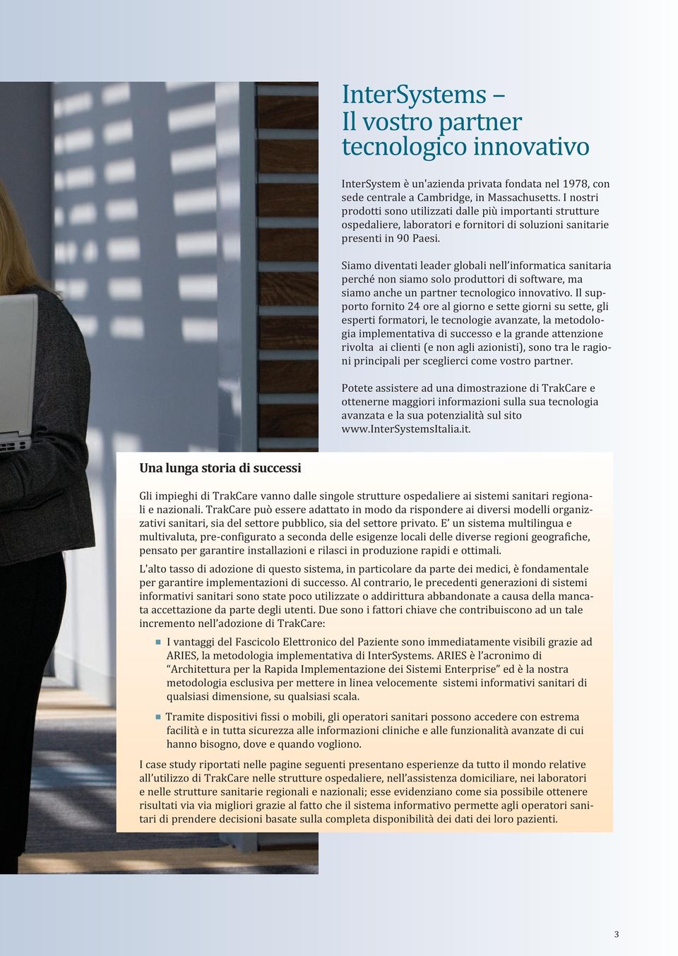 Siamo diventati leader globali nell informatica sanitaria perché non siamo solo produttori di software, ma siamo anche un partner tecnologico innovativo.