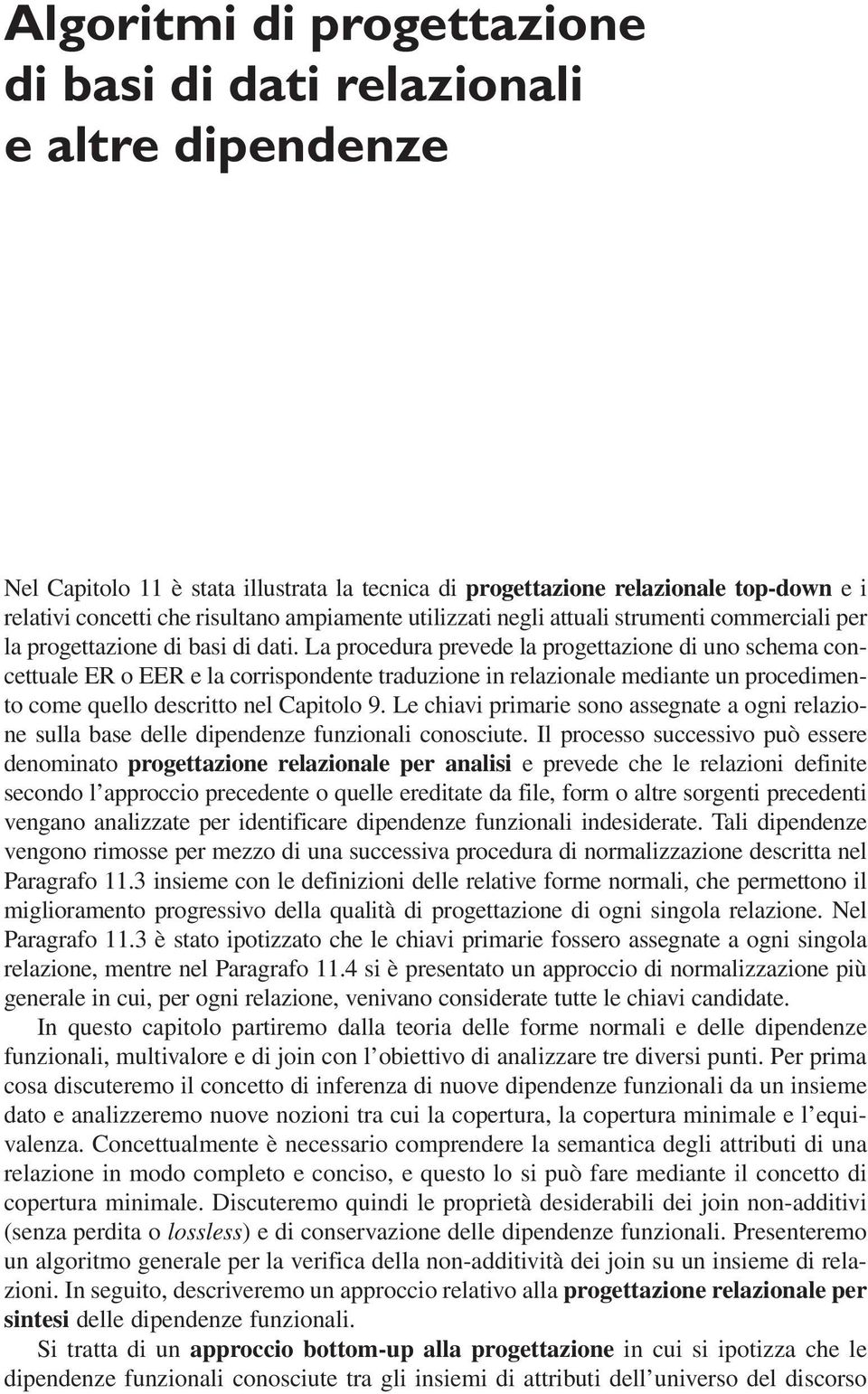 La procedura prevede la progettazione di uno schema concettuale er o eer e la corrispondente traduzione in relazionale mediante un procedimento come quello descritto nel Capitolo 9.