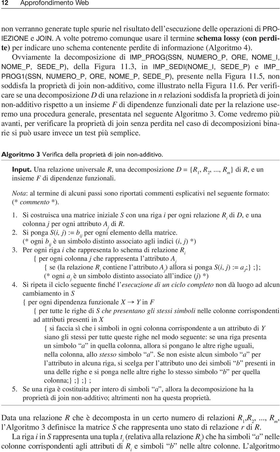 Ovviamente la decomposizione di IMP_PROG(SSN, NUMERO_P, ORE, NOME_I, NOME_P, SEDE_P), della Figura 11.