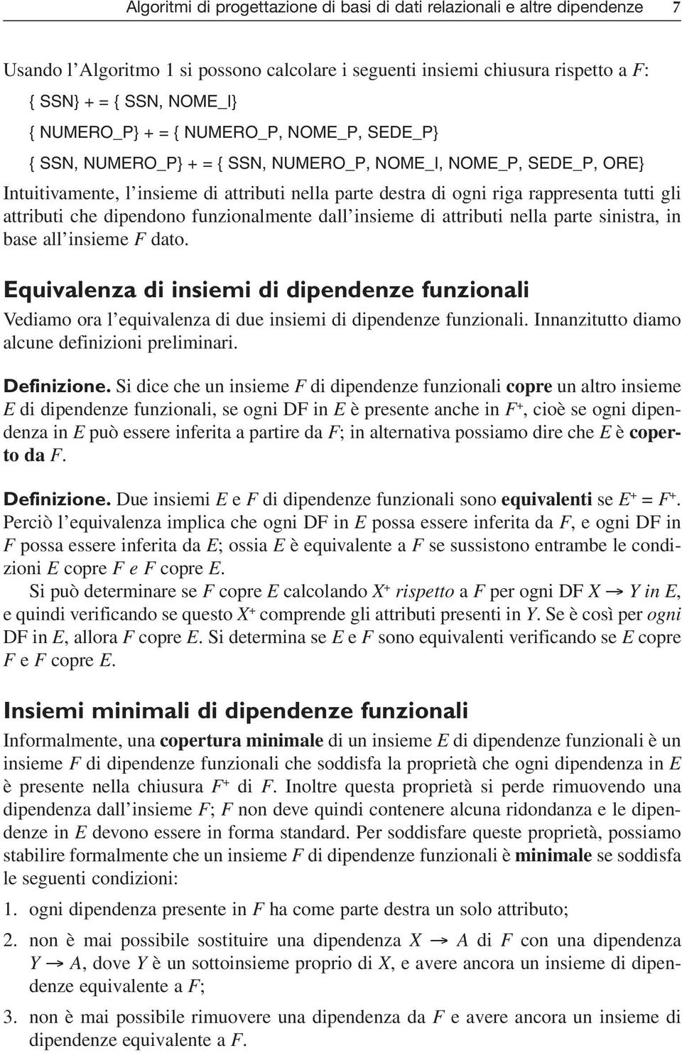 che dipendono funzionalmente dall insieme di attributi nella parte sinistra, in base all insieme F dato.