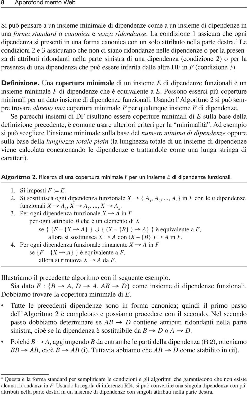 4 Le condizioni 2 e 3 assicurano che non ci siano ridondanze nelle dipendenze o per la presenza di attributi ridondanti nella parte sinistra di una dipendenza (condizione 2) o per la presenza di una