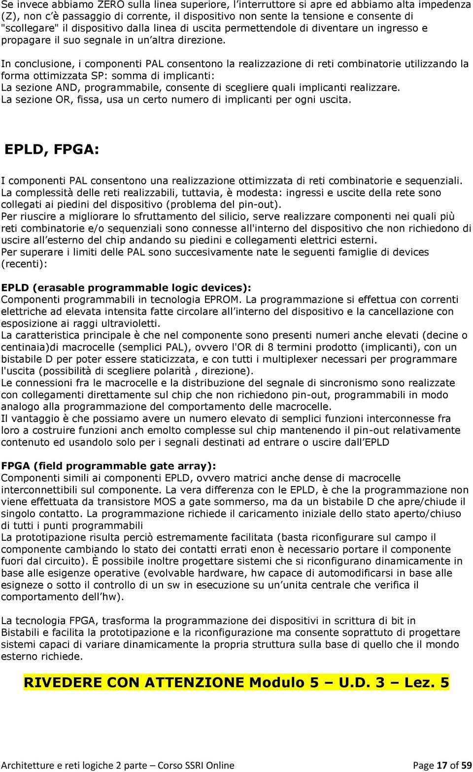 In conclusione, i componenti PAL consentono la realizzazione di reti combinatorie utilizzando la forma ottimizzata SP: somma di implicanti: La sezione AND, programmabile, consente di scegliere quali