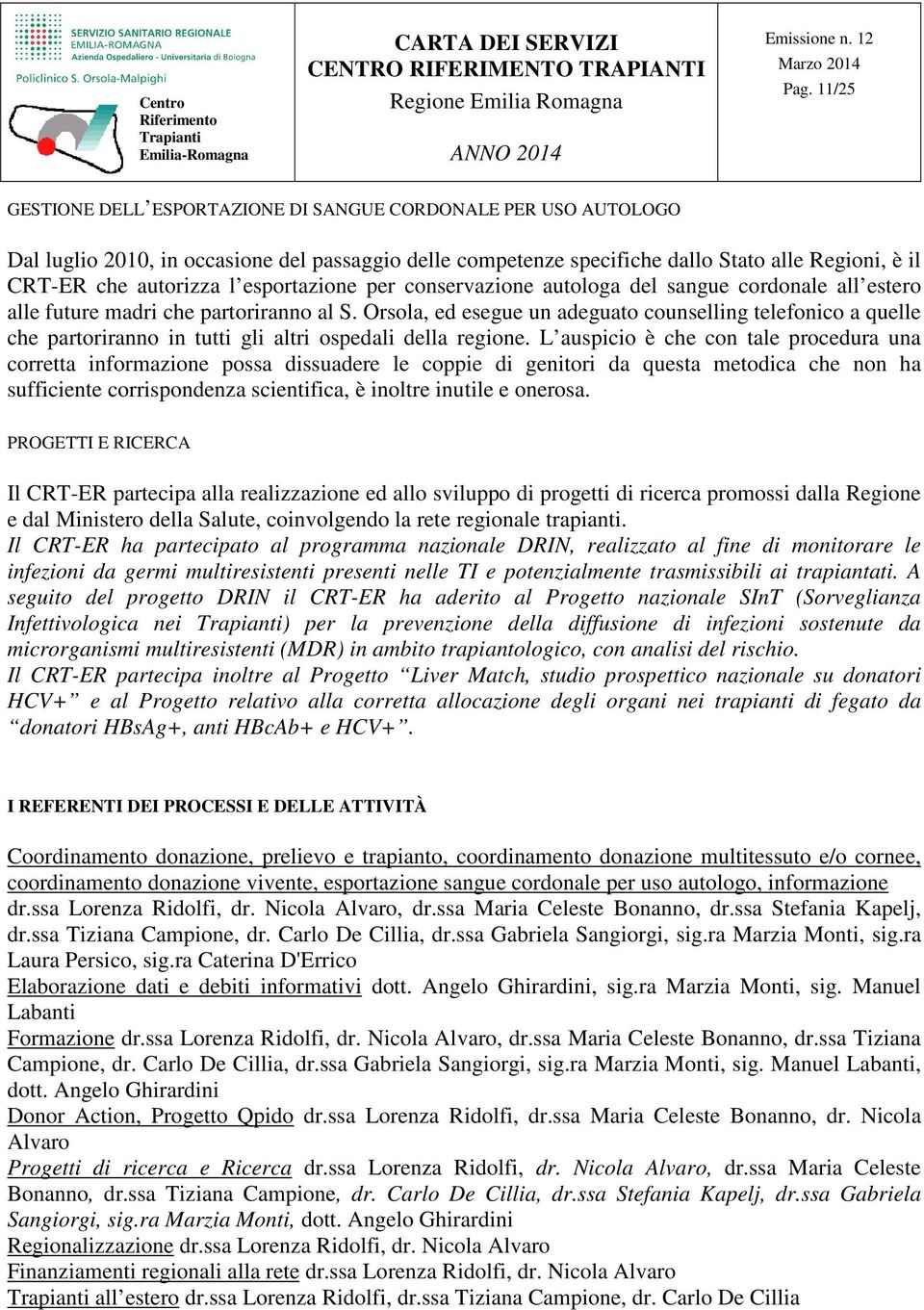 Orsola, ed esegue un adeguato counselling telefonico a quelle che partoriranno in tutti gli altri ospedali della regione.