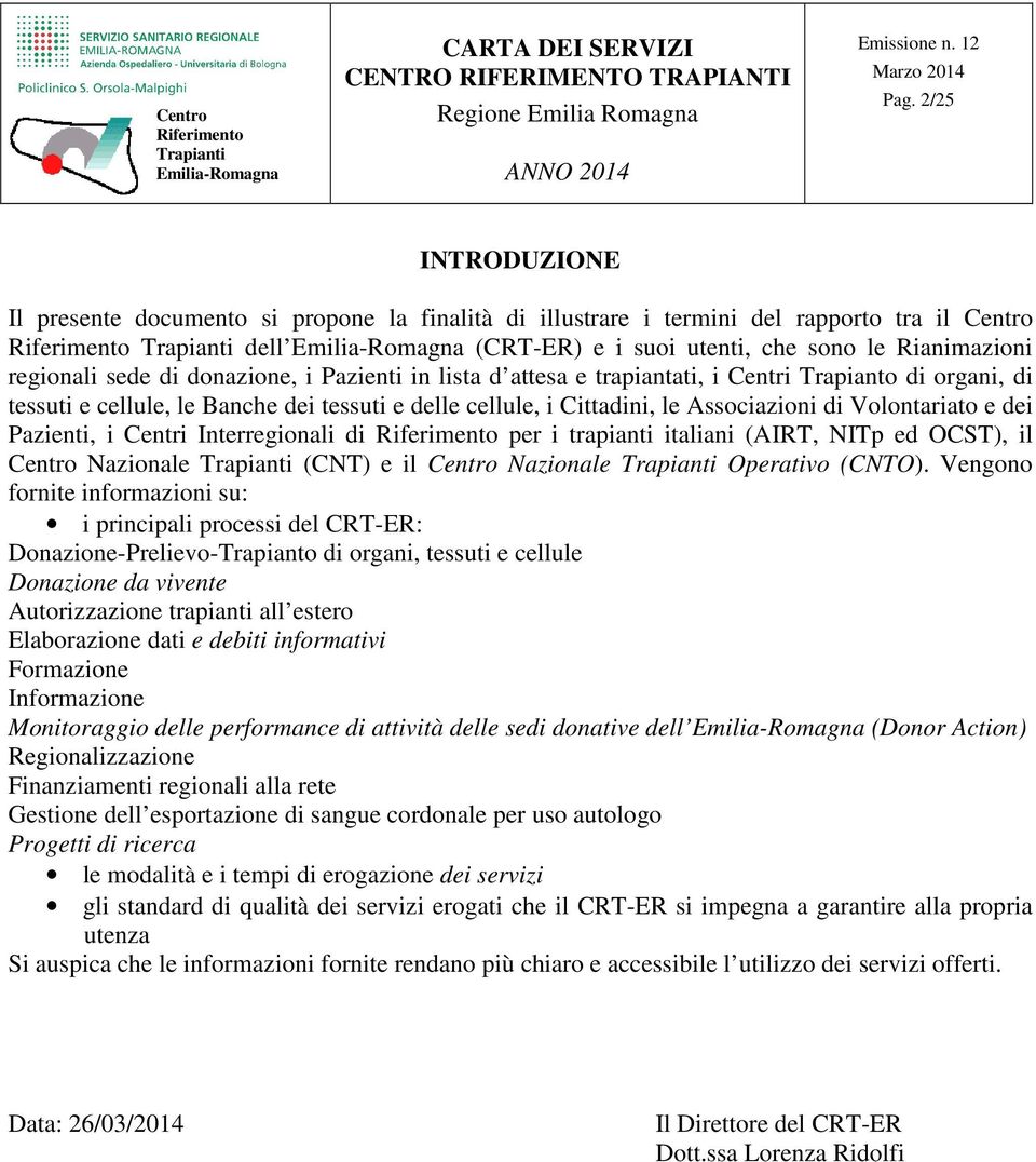 Pazienti, i Centri Interregionali di per i trapianti italiani (AIRT, NITp ed OCST), il Centro Nazionale (CNT) e il Centro Nazionale Operativo (CNTO).