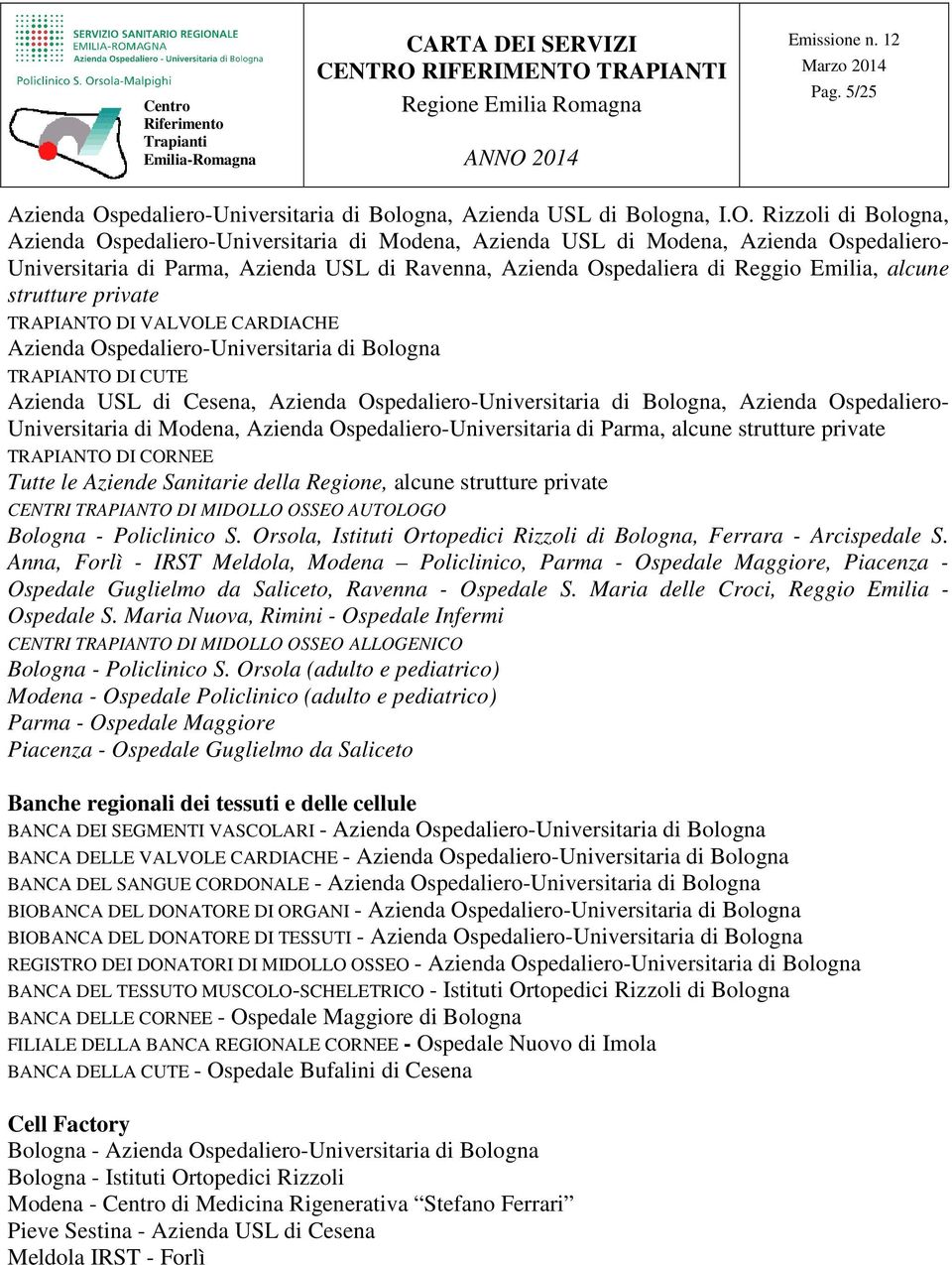 Rizzoli di Bologna, Azienda Ospedaliero-Universitaria di Modena, Azienda USL di Modena, Azienda Ospedaliero- Universitaria di Parma, Azienda USL di Ravenna, Azienda Ospedaliera di Reggio Emilia,