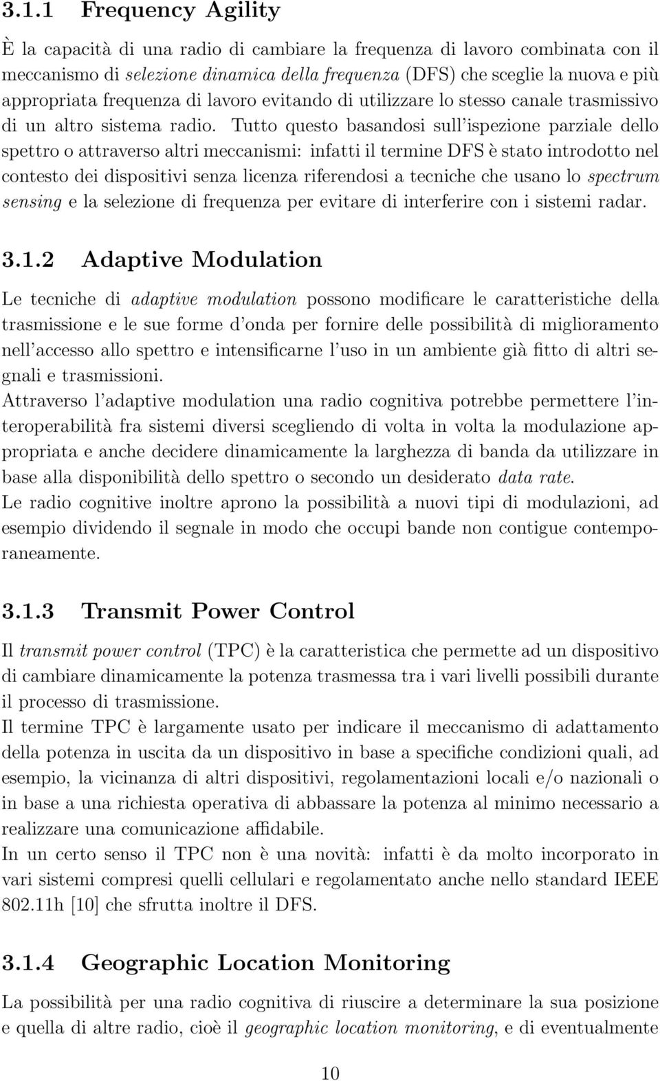 Tutto questo basandosi sull ispezione parziale dello spettro o attraverso altri meccanismi: infatti il termine DFS è stato introdotto nel contesto dei dispositivi senza licenza riferendosi a tecniche