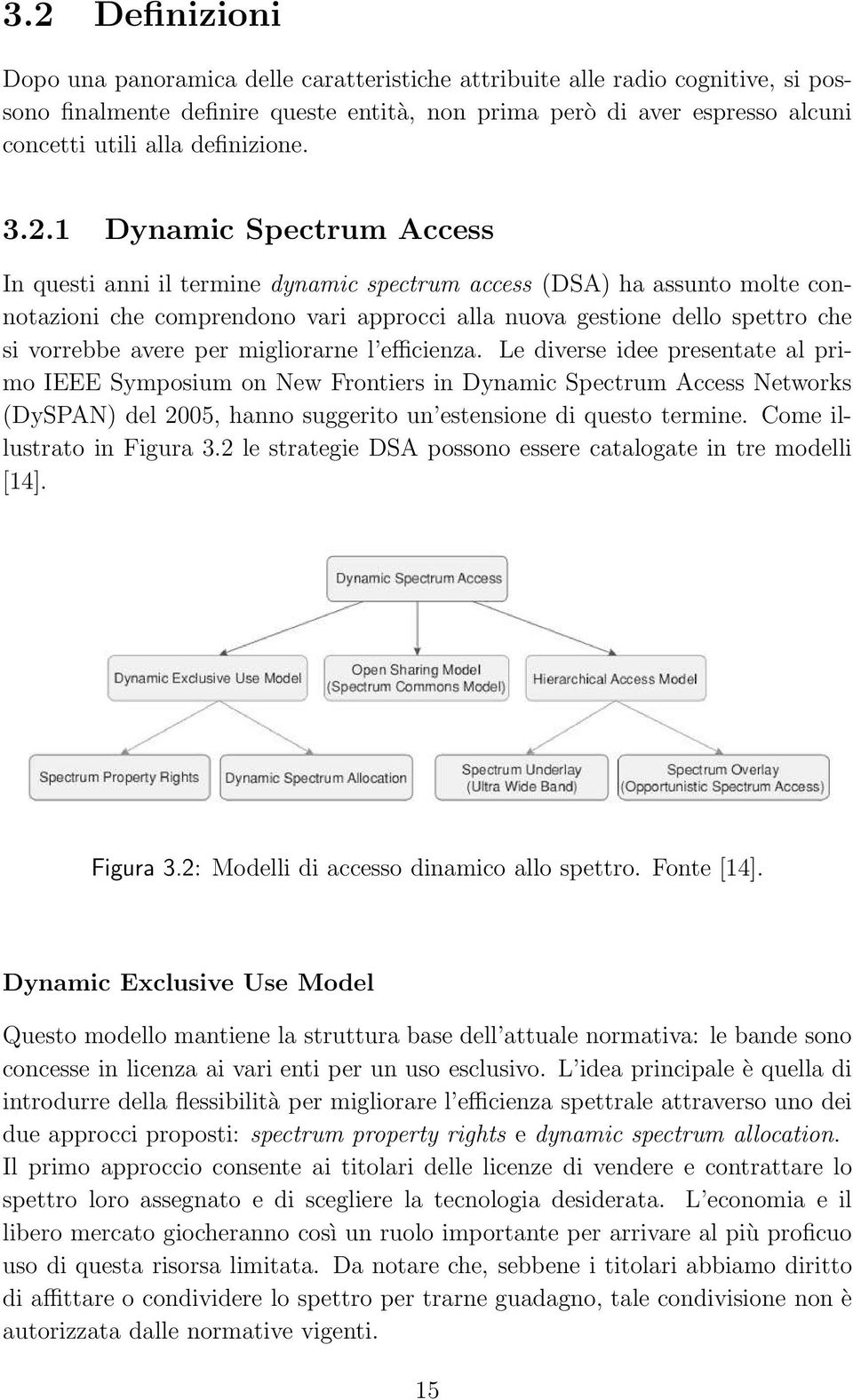 1 Dynamic Spectrum Access In questi anni il termine dynamic spectrum access (DSA) ha assunto molte connotazioni che comprendono vari approcci alla nuova gestione dello spettro che si vorrebbe avere