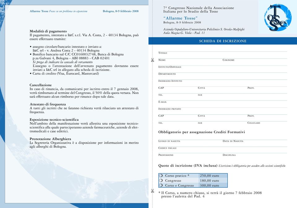 za Galvani 4, - ABI 08883 - CAB 02401 Si prega di indicare la causale di versamento L assegno o l attestazione dell avvenuto pagamento dovranno essere inviati a I&C srl in allegato alla scheda di