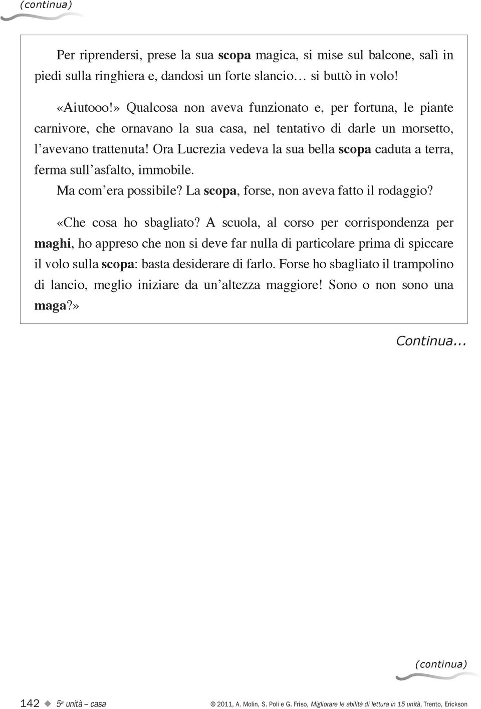 Ora Lucrezia vedeva la sua bella scopa caduta a terra, ferma sull asfalto, immobile. Ma com era possibile? La scopa, forse, non aveva fatto il rodaggio? «Che cosa ho sbagliato?