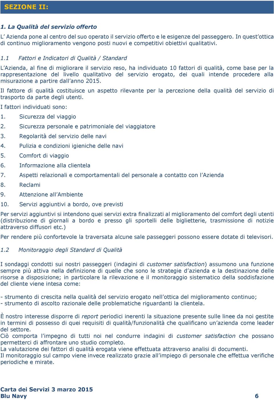 1 Fattori e Indicatori di Qualità / Standard L Azienda, al fine di migliorare il servizio reso, ha individuato 10 fattori di qualità, come base per la rappresentazione del livello qualitativo del