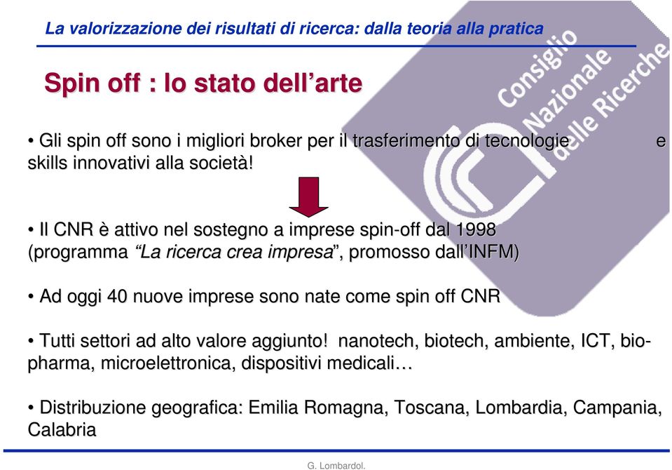 e Il CNR è attivo nel sostegno a imprese spin-off dal 1998 (programma La ricerca crea impresa, promosso dall INFM INFM) Ad oggi