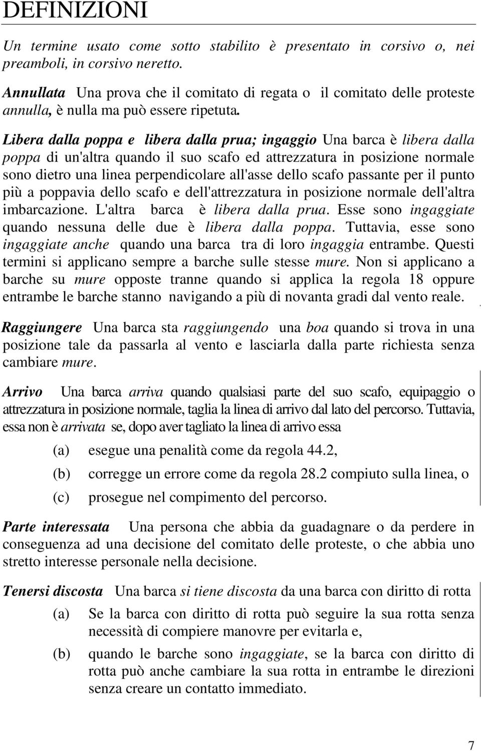 Libera dalla poppa e libera dalla prua; ingaggio Una barca è libera dalla poppa di un'altra quando il suo scafo ed attrezzatura in posizione normale sono dietro una linea perpendicolare all'asse