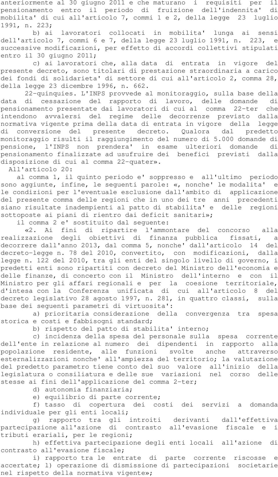 223, e successive modificazioni, per effetto di accordi collettivi stipulati entro il 30 giugno 2011; c) ai lavoratori che, alla data di entrata in vigore del presente decreto, sono titolari di