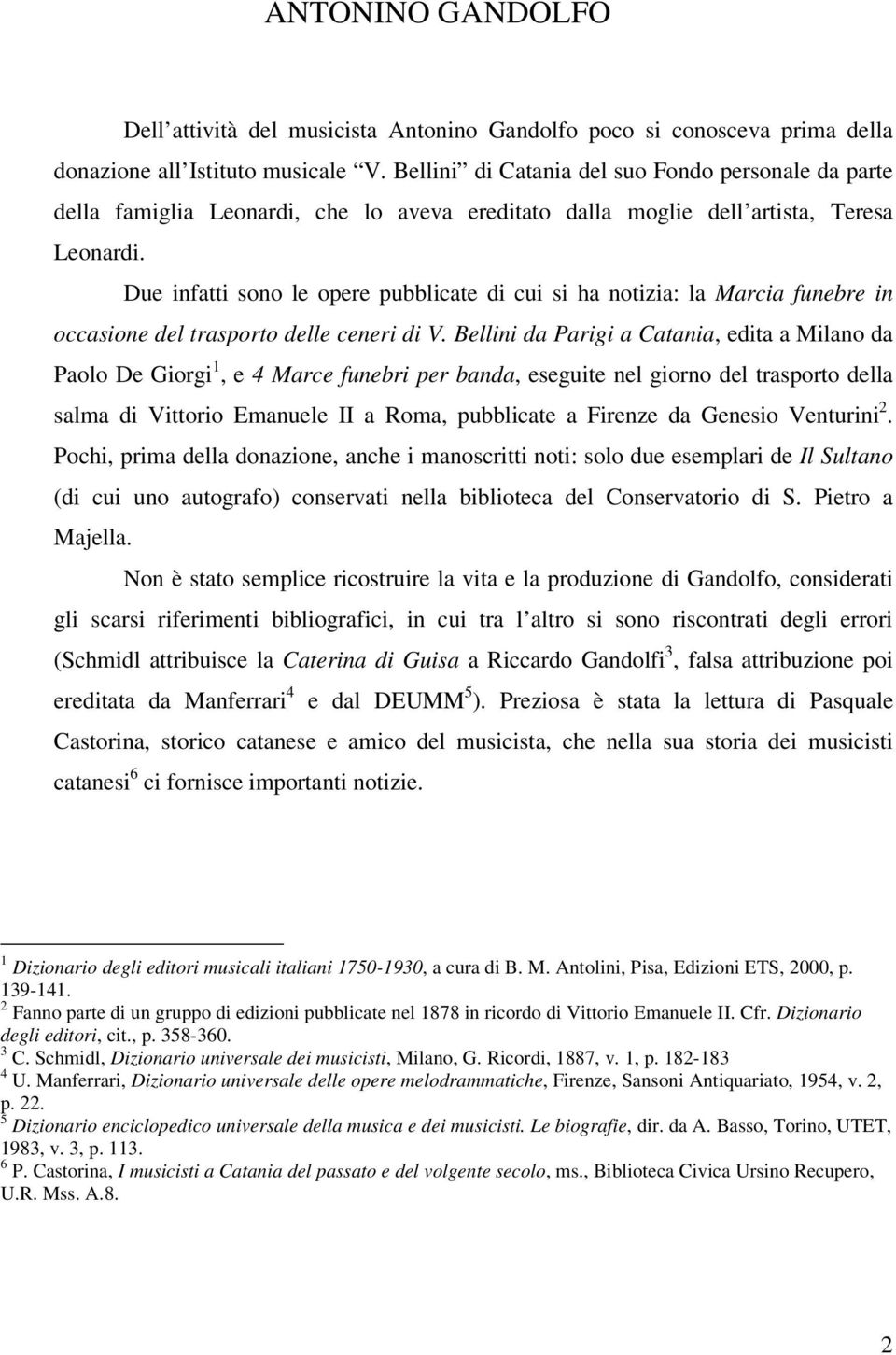 Due infatti sono le opere pubblicate di cui si ha notizia: la Marcia funebre in occasione del trasporto delle ceneri di V.