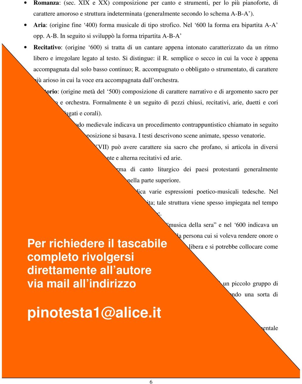 In seguito si sviluppò la forma tripartita A-B-A Recitativo: (origine 600) si tratta di un cantare appena intonato caratterizzato da un ritmo libero e irregolare legato al testo. Si distingue: il R.