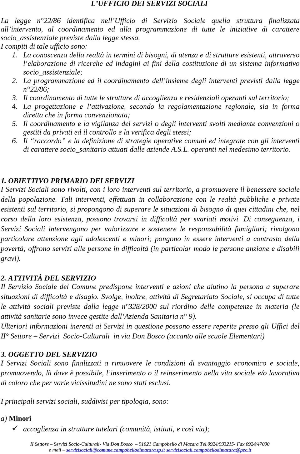 La conoscenza della realtà in termini di bisogni, di utenza e di strutture esistenti, attraverso l elaborazione di ricerche ed indagini ai fini della costituzione di un sistema informativo