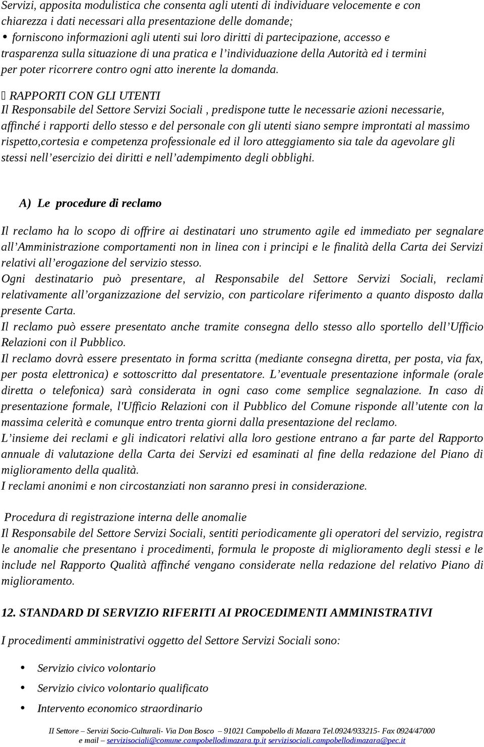 RAPPORTI CON GLI UTENTI Il Responsabile del Settore Servizi Sociali, predispone tutte le necessarie azioni necessarie, affinché i rapporti dello stesso e del personale con gli utenti siano sempre