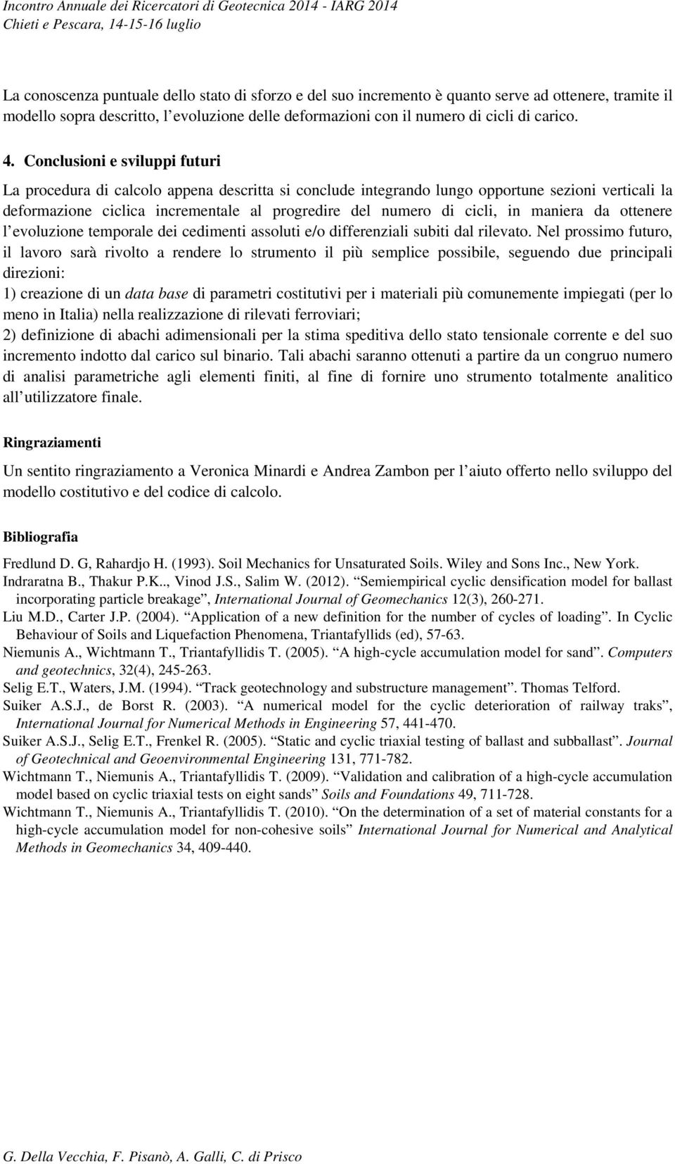 Conclusioni e sviluppi futuri La procedura di calcolo appena descritta si conclude integrando lungo opportune sezioni verticali la deformazione ciclica incrementale al progredire del numero di cicli,