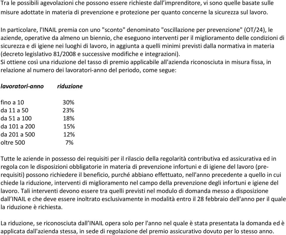 In particolare, l'inail premia con uno "sconto" denominato "oscillazione per prevenzione" (OT/24), le aziende, operative da almeno un biennio, che eseguono interventi per il miglioramento delle