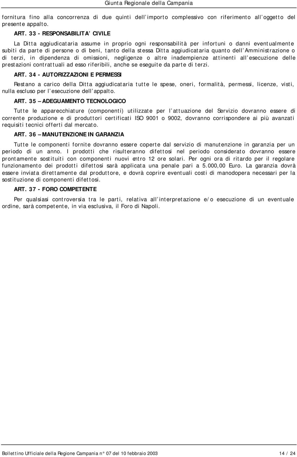 aggiudicataria quanto dell Amministrazione o di terzi, in dipendenza di omissioni, negligenze o altre inadempienze attinenti all esecuzione delle prestazioni contrattuali ad esso riferibili, anche se