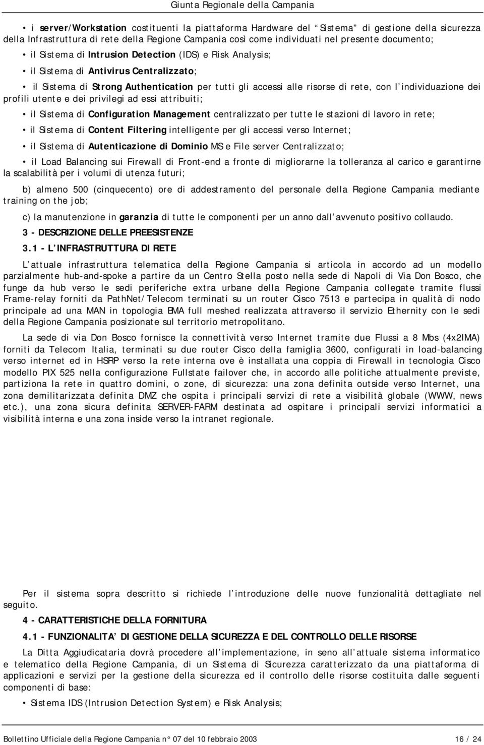 profili utente e dei privilegi ad essi attribuiti; il Sistema di Configuration Management centralizzato per tutte le stazioni di lavoro in rete; il Sistema di Content Filtering intelligente per gli