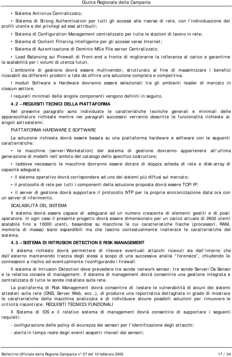 Autenticazione di Dominio MS e File server Centralizzato; Load Balancing sui Firewall di Front-end a fronte di migliorarne la tolleranza al carico e garantirne la scalabilità per i volumi di utenza