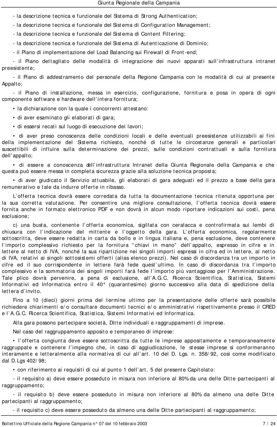 dettagliato delle modalità di integrazione dei nuovi apparati sull infrastruttura intranet preesistente; - il Piano di addestramento del personale della Regione Campania con le modalità di cui al