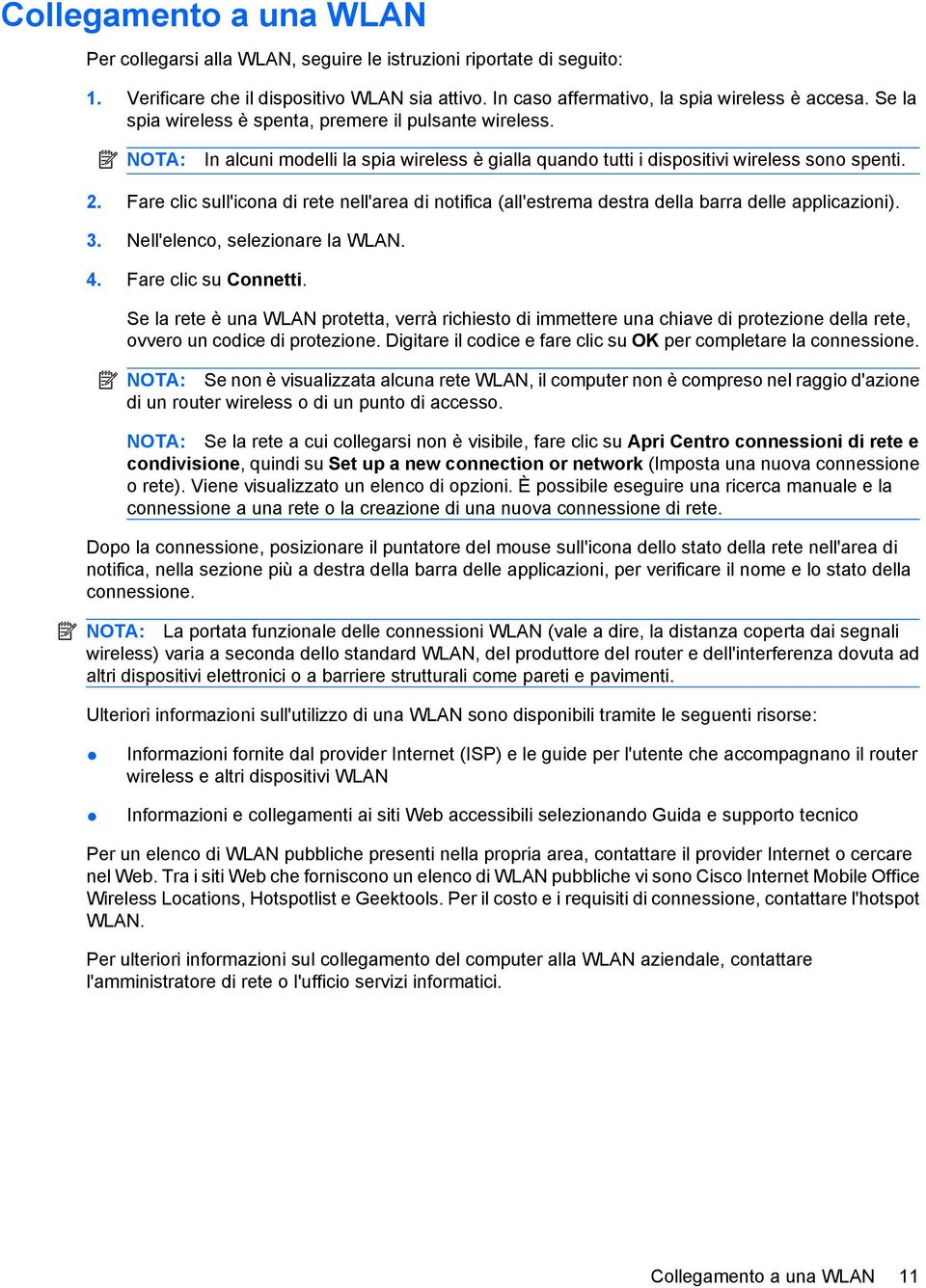 Fare clic sull'icona di rete nell'area di notifica (all'estrema destra della barra delle applicazioni). 3. Nell'elenco, selezionare la WLAN. 4. Fare clic su Connetti.