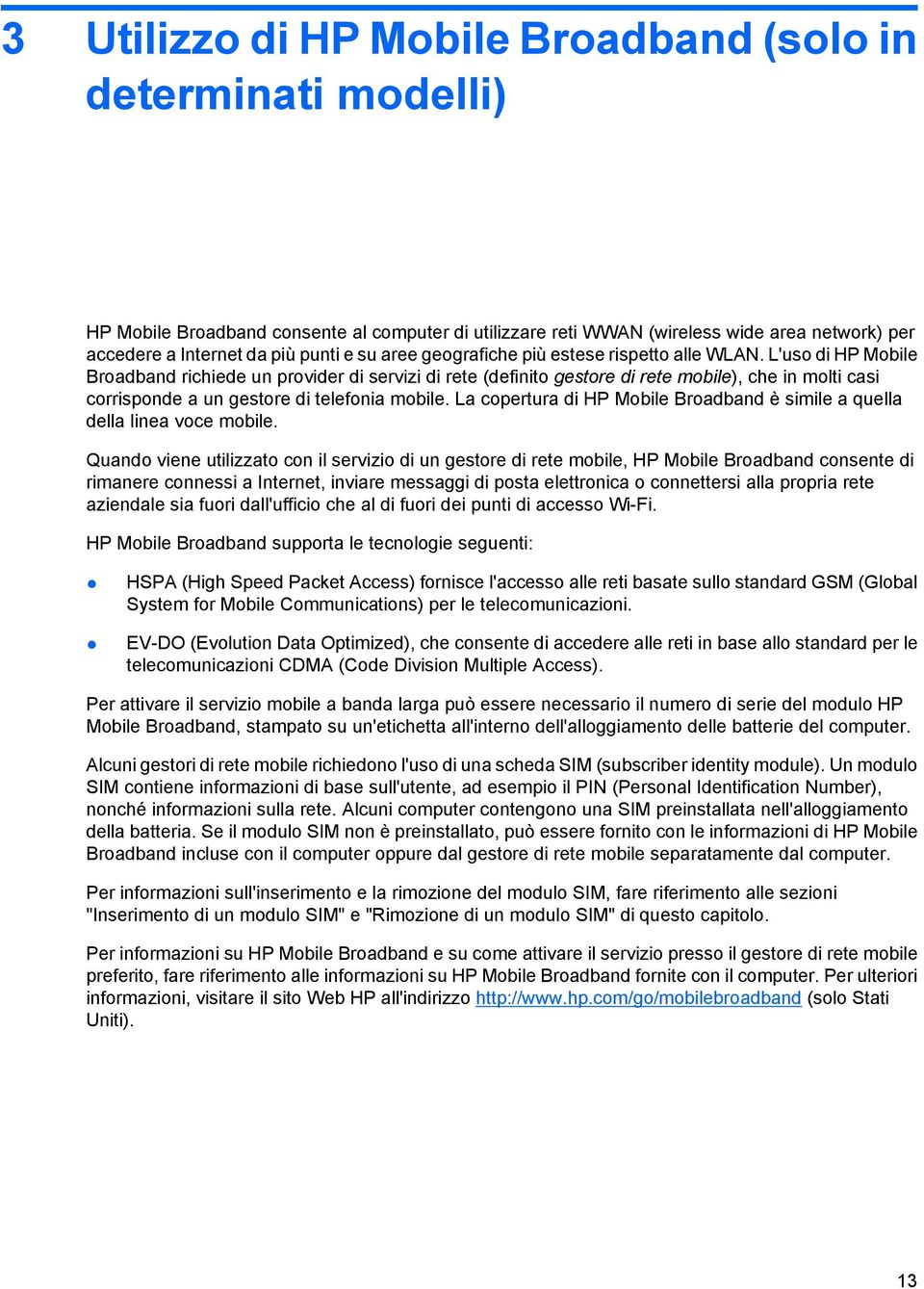 L'uso di HP Mobile Broadband richiede un provider di servizi di rete (definito gestore di rete mobile), che in molti casi corrisponde a un gestore di telefonia mobile.