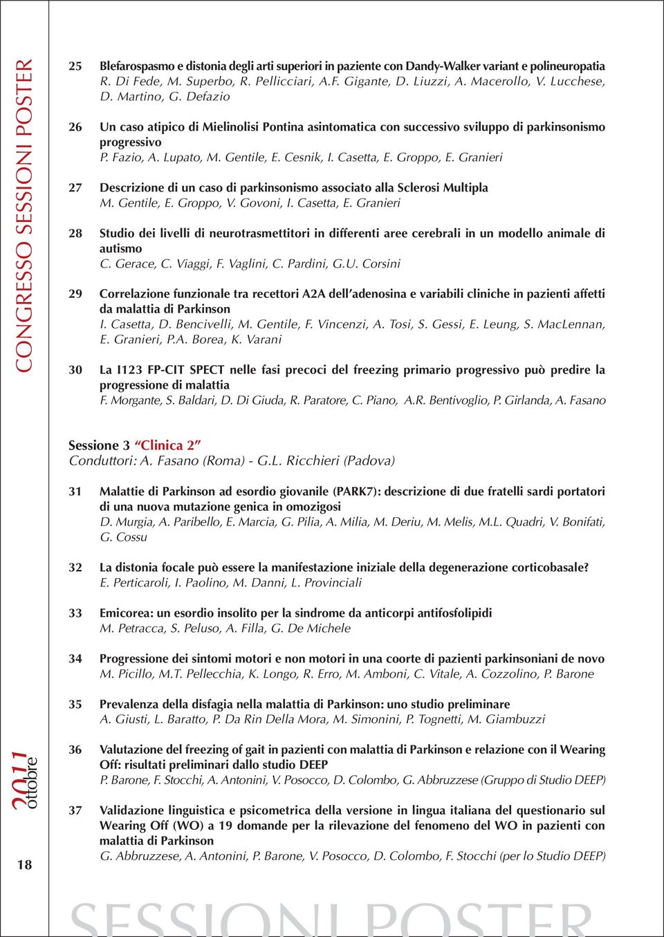 Cesnik, I. Casetta, E. Groppo, E. Granieri 27 Descrizione di un caso di parkinsonismo associato alla Sclerosi Multipla M. Gentile, E. Groppo, V. Govoni, I. Casetta, E. Granieri 28 Studio dei livelli di neurotrasmettitori in differenti aree cerebrali in un modello animale di autismo C.