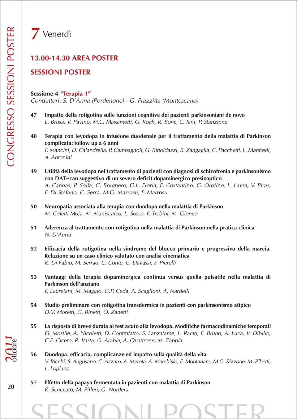 Stanzione 48 Terapia con levodopa in infusione duodenale per il trattamento della malattia di Parkinson complicata: follow up a 6 anni F. Mancini, D. Calandrella, P. Campagnoli, G. Riboldazzi, R.