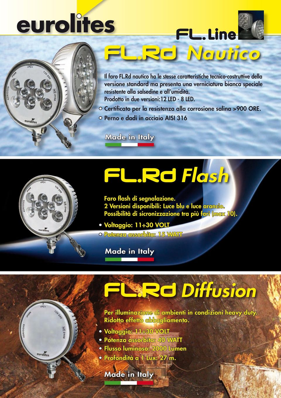 Prodotto in due versioni:12 LED - 8 LED. Certificato per la resistenza alla corrosione salina >900 ORE. Perno e dadi in acciaio AISI 316 Flash Faro flash di segnalazione.