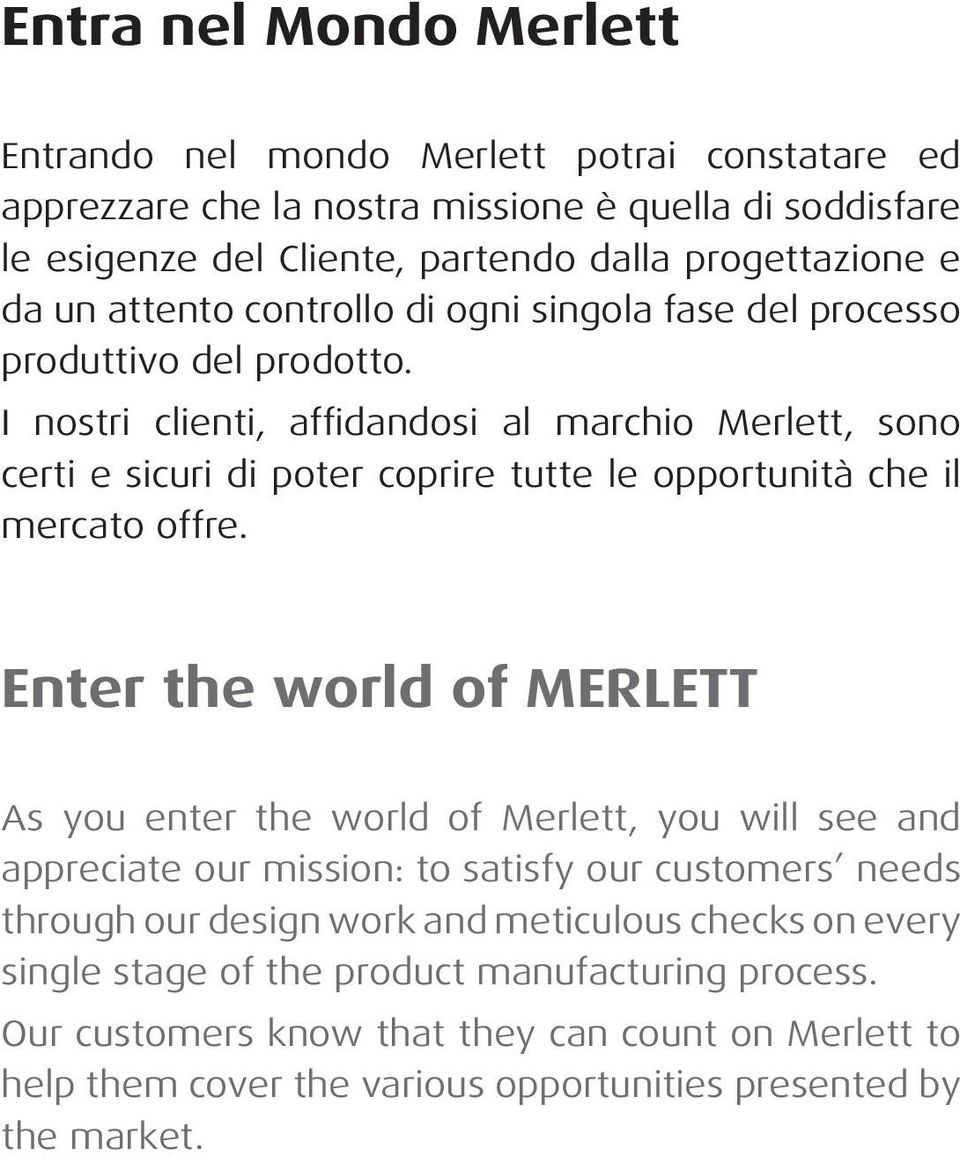 I nostri clienti, affidandosi al marchio Merlett, sono certi e sicuri di poter coprire tutte le opportunità che il mercato offre.