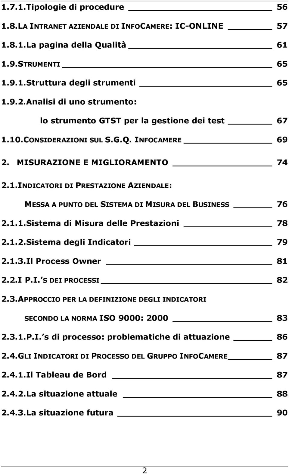 1.1.Sistema di Misura delle Prestazioni 78 2.1.2.Sistema degli Indicatori 79 2.1.3.Il Process Owner 81 2.2.I P.I. S DEI PROCESSI 82 2.3.APPROCCIO PER LA DEFINIZIONE DEGLI INDICATORI SECONDO LA NORMA ISO 9000: 2000 83 2.